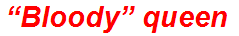 “Bloody” queen