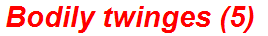 Bodily twinges (5)