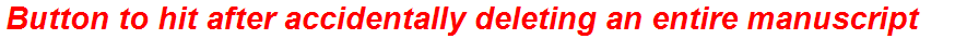 Button to hit after accidentally deleting an entire manuscript