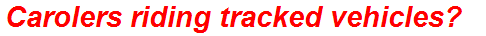 Carolers riding tracked vehicles?