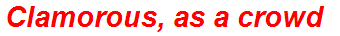 Clamorous, as a crowd