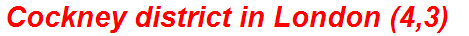Cockney district in London (4,3)