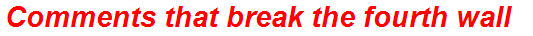 Comments that break the fourth wall