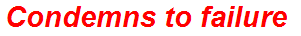 Condemns to failure