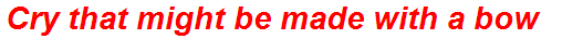 Cry that might be made with a bow