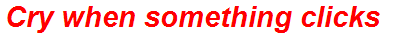 Cry when something clicks