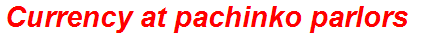 Currency at pachinko parlors