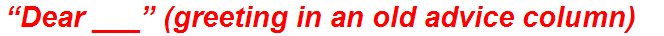 “Dear ___” (greeting in an old advice column)