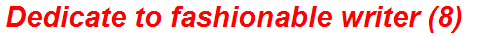 Dedicate to fashionable writer (8)