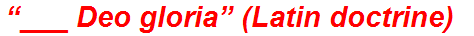 “___ Deo gloria” (Latin doctrine)