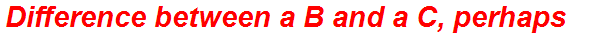 Difference between a B and a C, perhaps