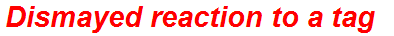 Dismayed reaction to a tag