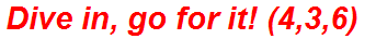 Dive in, go for it! (4,3,6)