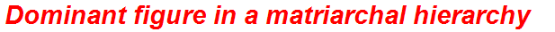 Dominant figure in a matriarchal hierarchy