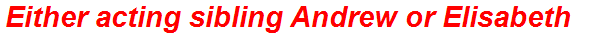 Either acting sibling Andrew or Elisabeth