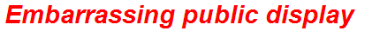 Embarrassing public display