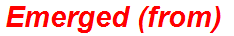 Emerged (from)