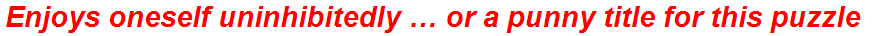 Enjoys oneself uninhibitedly … or a punny title for this puzzle
