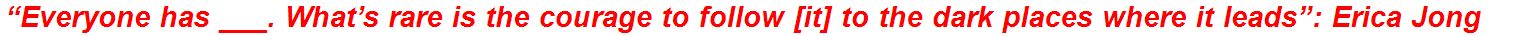 “Everyone has ___. What’s rare is the courage to follow [it] to the dark places where it leads”: Erica Jong