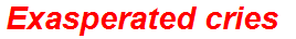 Exasperated cries