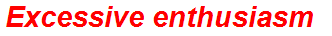 Excessive enthusiasm