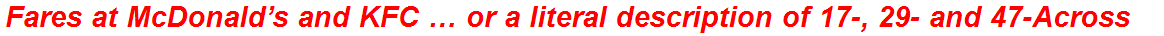 Fares at McDonald’s and KFC … or a literal description of 17-, 29- and 47-Across