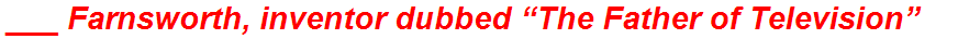 ___ Farnsworth, inventor dubbed “The Father of Television”