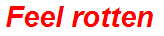 Feel rotten