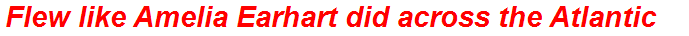Flew like Amelia Earhart did across the Atlantic