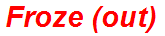 Froze (out)