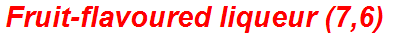 Fruit-flavoured liqueur (7,6)