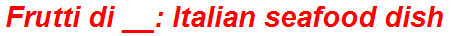 Frutti di __: Italian seafood dish