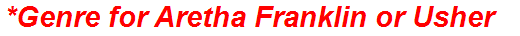 *Genre for Aretha Franklin or Usher