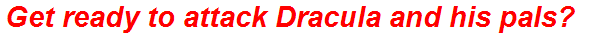 Get ready to attack Dracula and his pals?