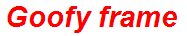 Goofy frame