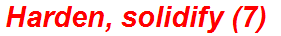 Harden, solidify (7)