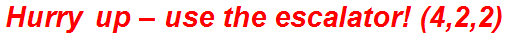 Hurry up – use the escalator! (4,2,2)