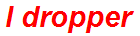 I dropper