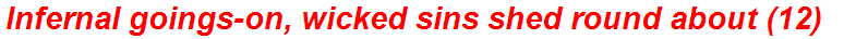Infernal goings-on, wicked sins shed round about (12)