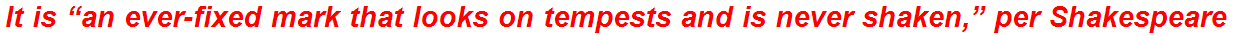 It is “an ever-fixed mark that looks on tempests and is never shaken,” per Shakespeare