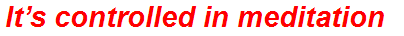 It’s controlled in meditation