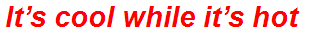 It’s cool while it’s hot