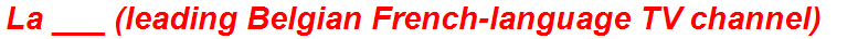 La ___ (leading Belgian French-language TV channel)