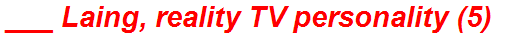 ___ Laing, reality TV personality (5)