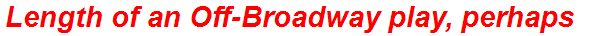 Length of an Off-Broadway play, perhaps