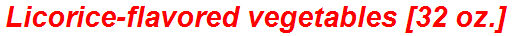 Licorice-flavored vegetables [32 oz.]