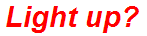 Light up?