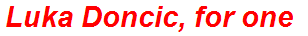 Luka Doncic, for one