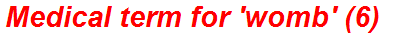 Medical term for 'womb' (6)