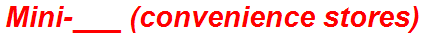 Mini-___ (convenience stores)